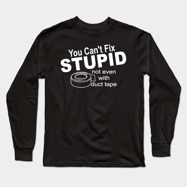 You can't fix stupid not even with duct tape Long Sleeve T-Shirt by pickledpossums